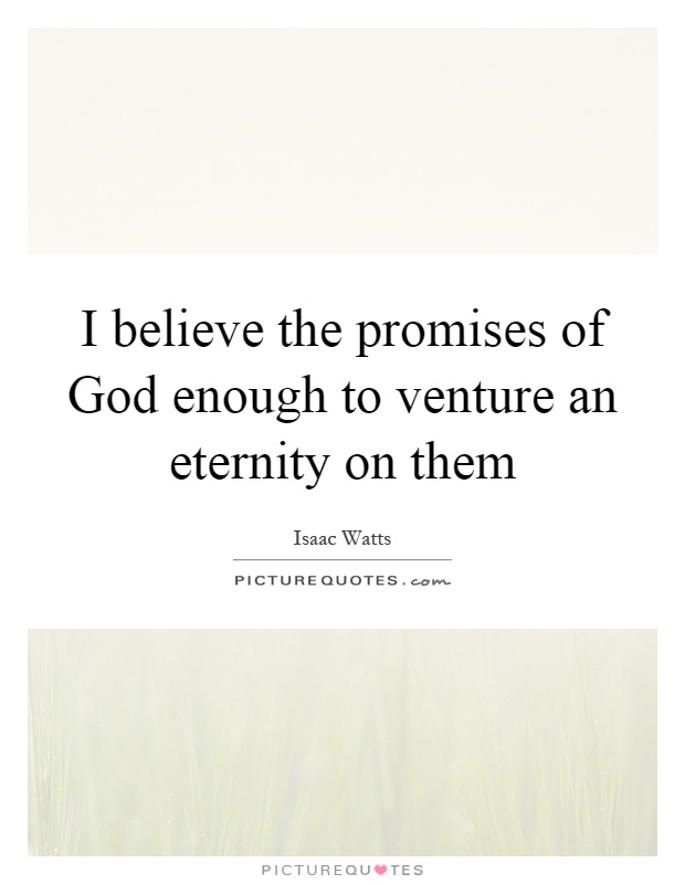 I believe the promises of God enough to venture an eternity on them Picture Quote #1