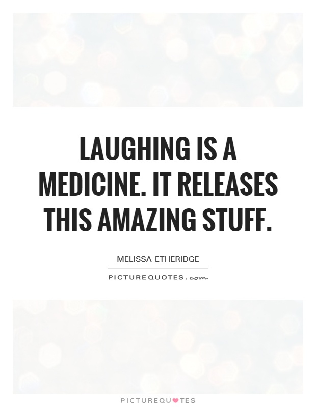 Laughing is a medicine. It releases this amazing stuff Picture Quote #1
