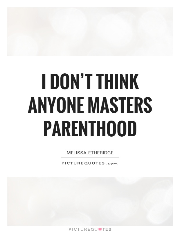 I don't think anyone masters parenthood Picture Quote #1