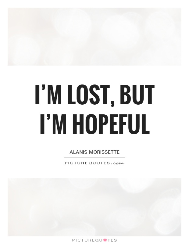I'm lost, but I'm hopeful Picture Quote #1