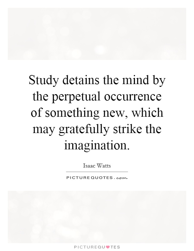 Study detains the mind by the perpetual occurrence of something new, which may gratefully strike the imagination Picture Quote #1