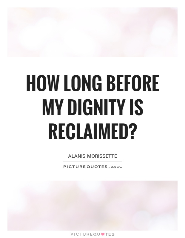 How long before my dignity is reclaimed? Picture Quote #1