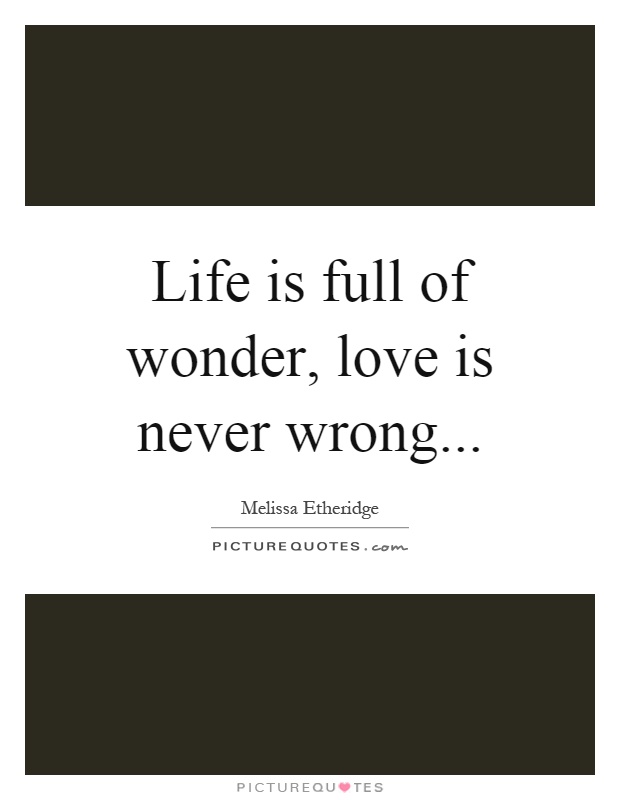 Life is full of wonder, love is never wrong Picture Quote #1