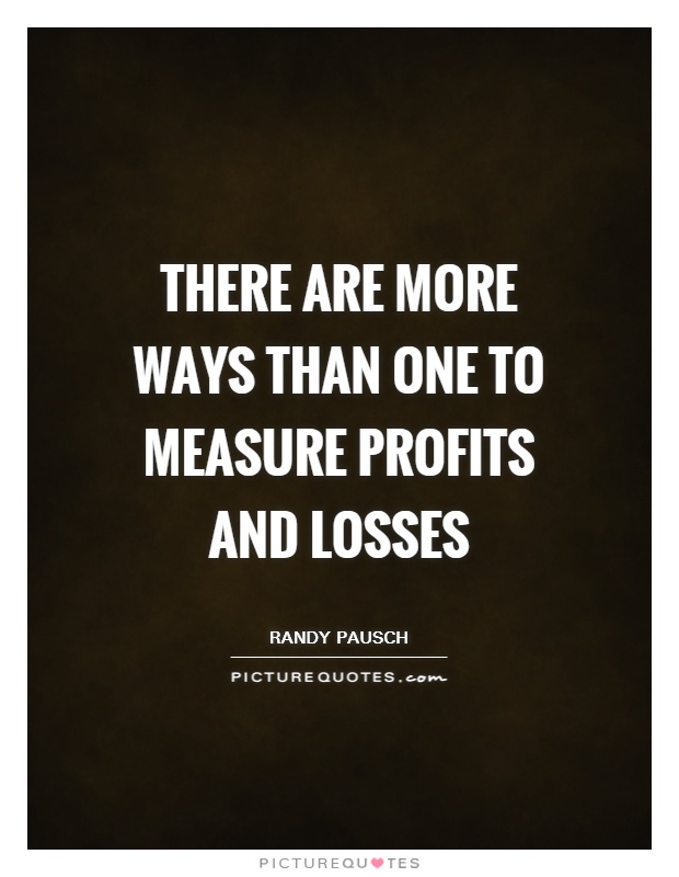There are more ways than one to measure profits and losses Picture Quote #1