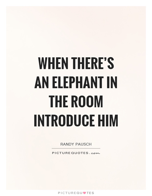 When there's an elephant in the room introduce him Picture Quote #1