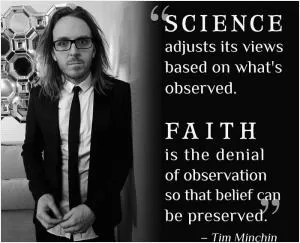 Science adjusts its views based on what’s observed. Faith is the denial of observation so that belief can be preserved Picture Quote #1