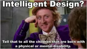 Intelligent Design? Tell that to all the children that are born with a physical or mental disability Picture Quote #1