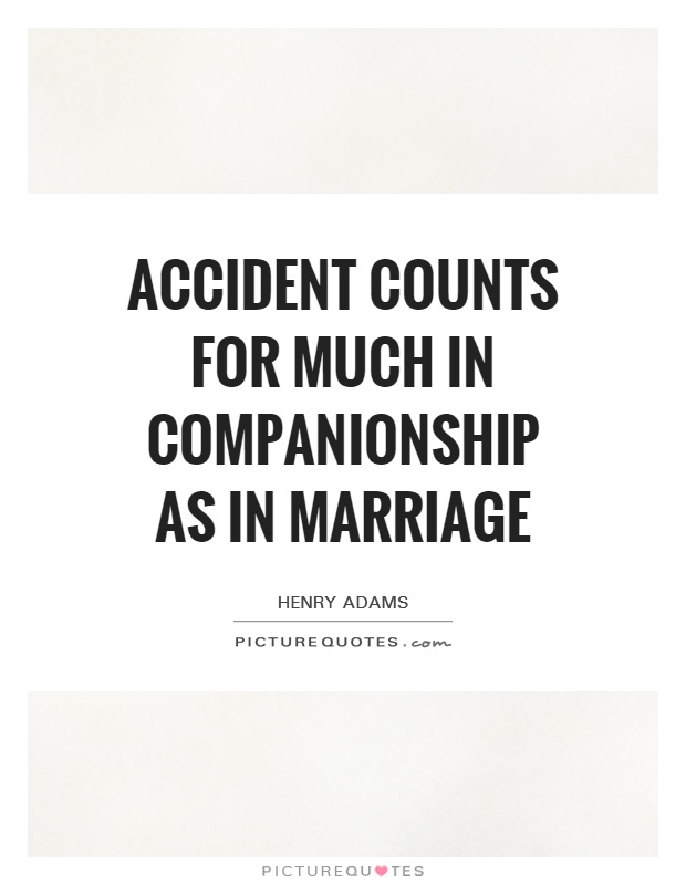 Accident counts for much in companionship as in marriage Picture Quote #1