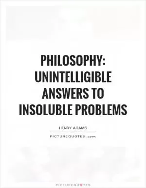 Philosophy: Unintelligible answers to insoluble problems Picture Quote #1