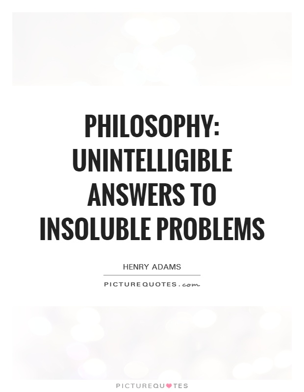 Philosophy: Unintelligible answers to insoluble problems Picture Quote #1