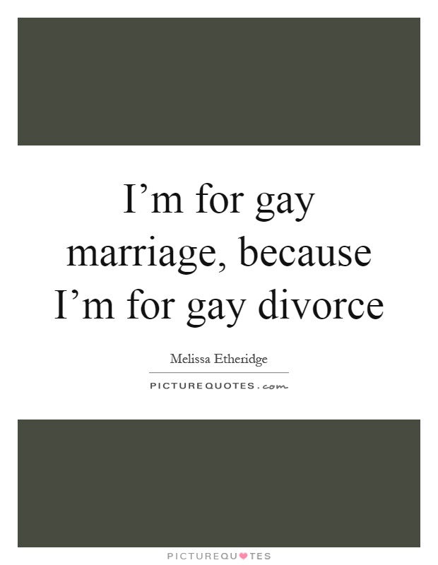 I'm for gay marriage, because I'm for gay divorce Picture Quote #1