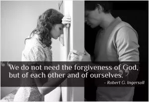 We do not need the forgiveness of God, but of each other and of ourselves Picture Quote #1