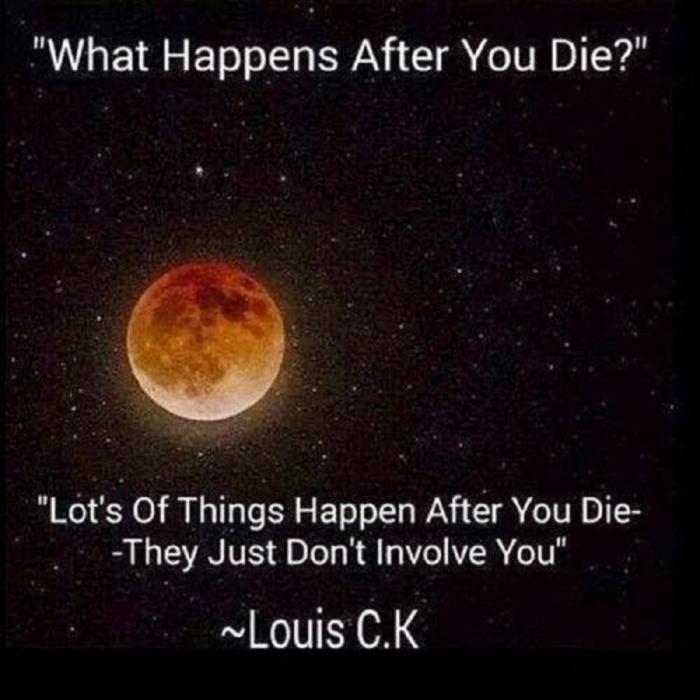 What happens after you die? Lot's of things happen after you die - they just don't involve you Picture Quote #1