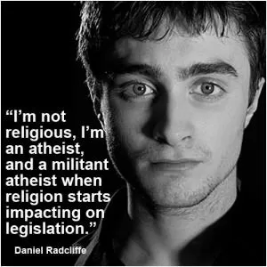 I’m not religious, I’m an atheist, and a militant atheist when religion starts impacting on legislation Picture Quote #1