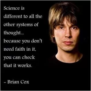 Science is different to all the other systems of thought... because you don’t need faith in it, you can check that it works Picture Quote #1