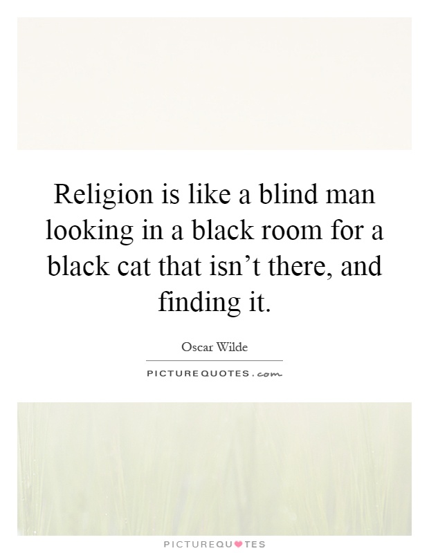 Religion is like a blind man looking in a black room for a black cat that isn't there, and finding it Picture Quote #1