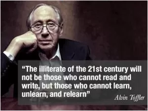 The illiterate of the 21st century will not be those who cannot read and write, but those who cannot learn, unlearn, and relearn Picture Quote #1