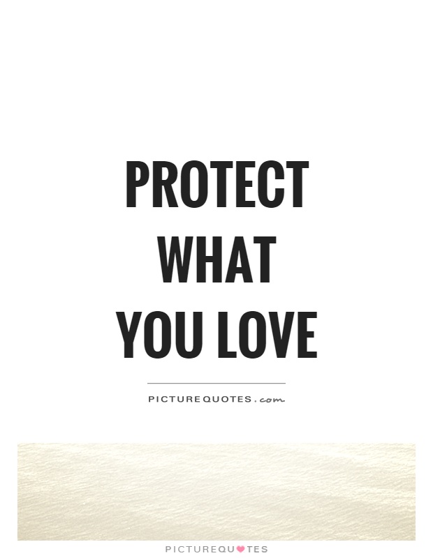Protect what you love Picture Quote #1