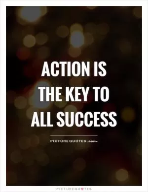 Action is the key to all success Picture Quote #1