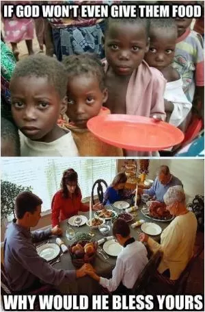 If God won’t even give them food, why would he bless yours Picture Quote #1