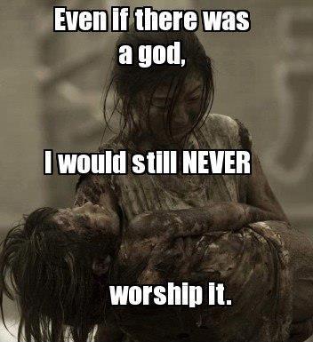 Even if there was a God, I would still NEVER worship it Picture Quote #1