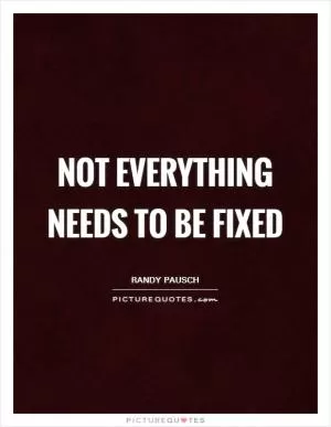 Not everything needs to be fixed Picture Quote #1