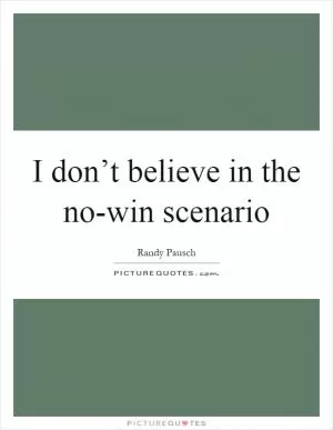 I don’t believe in the no-win scenario Picture Quote #1