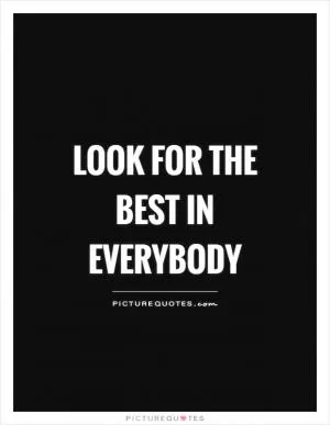 Look for the best in everybody Picture Quote #1
