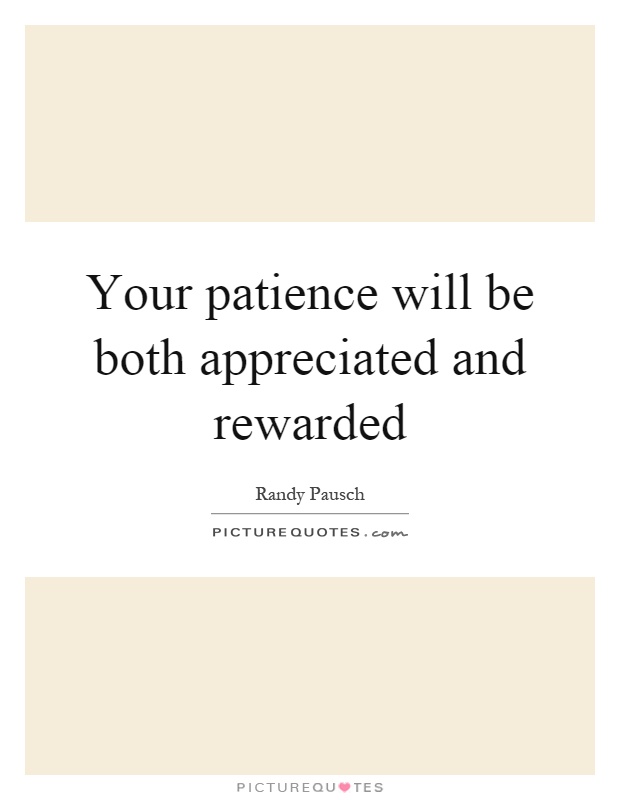 Your patience will be both appreciated and rewarded Picture Quote #1