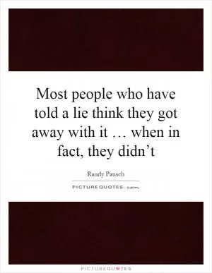 Most people who have told a lie think they got away with it … when in fact, they didn’t Picture Quote #1