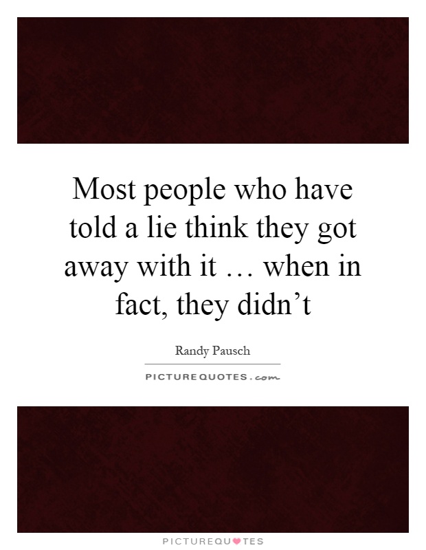 Most people who have told a lie think they got away with it … when in fact, they didn't Picture Quote #1