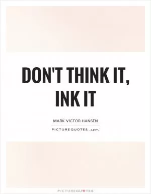 Don't think it, ink it Picture Quote #1