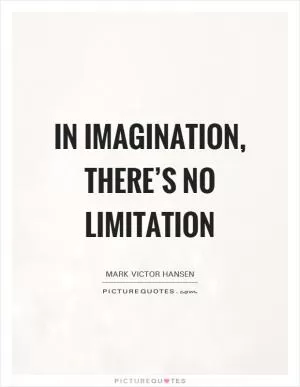 In imagination, there’s no limitation Picture Quote #1