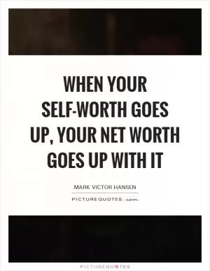 When your self-worth goes up, your net worth goes up with it Picture Quote #1