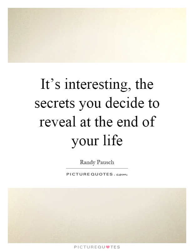 It's interesting, the secrets you decide to reveal at the end of your life Picture Quote #1