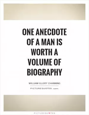 One anecdote of a man is worth a volume of biography Picture Quote #1