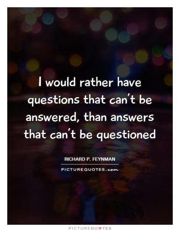 I would rather have questions that can't be answered, than answers that can't be questioned Picture Quote #1