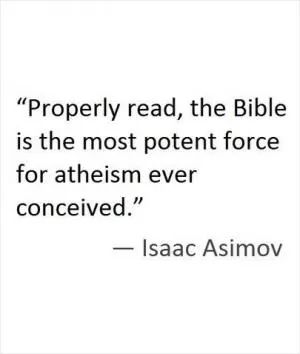 Properly read, the Bible is the most potent force for atheism ever conceived Picture Quote #1