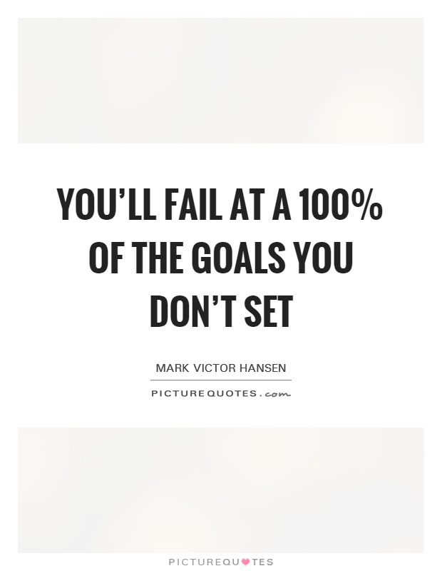 You'll fail at a 100% of the goals you don't set Picture Quote #1