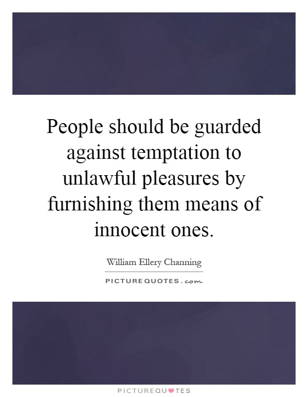 People should be guarded against temptation to unlawful pleasures by furnishing them means of innocent ones Picture Quote #1