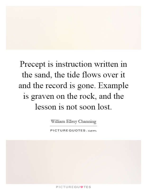 Precept is instruction written in the sand, the tide flows over it and the record is gone. Example is graven on the rock, and the lesson is not soon lost Picture Quote #1