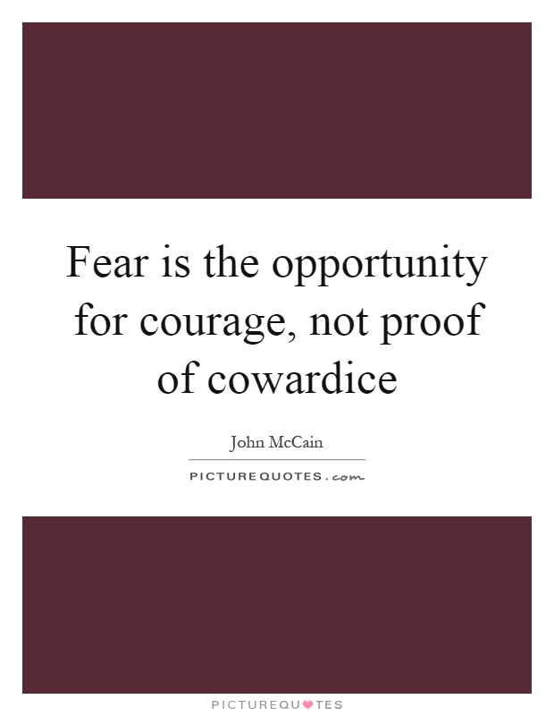 Fear is the opportunity for courage, not proof of cowardice Picture Quote #1