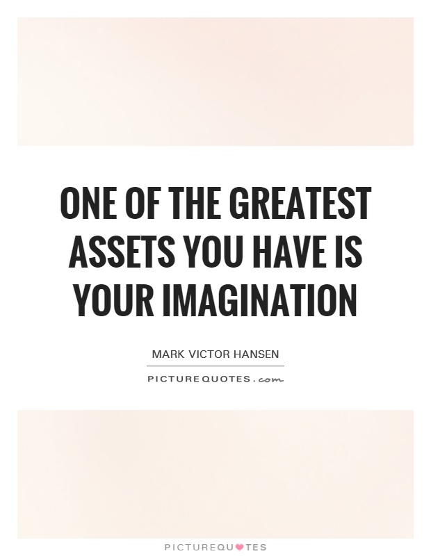 One of the greatest assets you have is your imagination Picture Quote #1