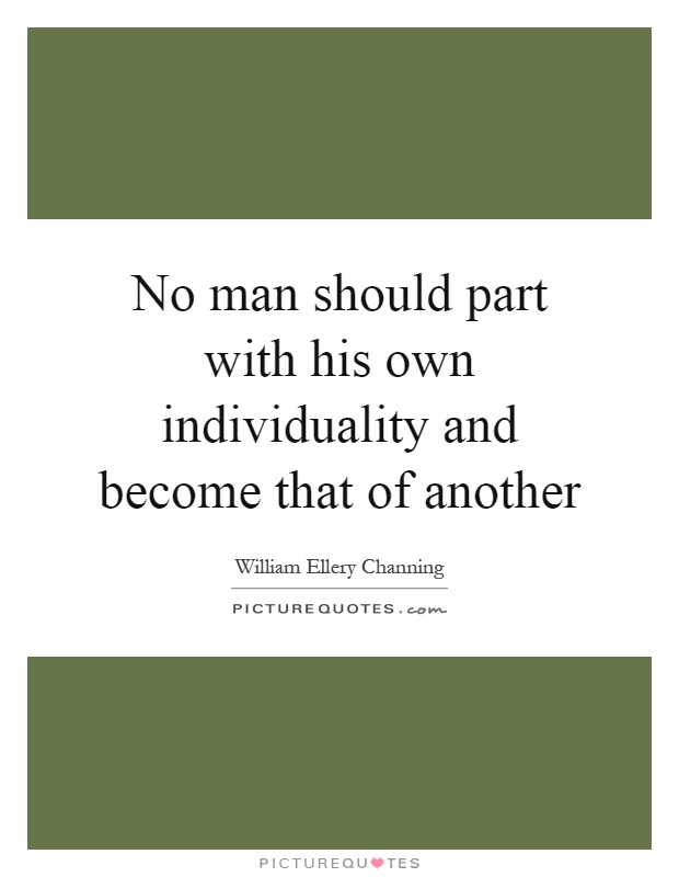 No man should part with his own individuality and become that of another Picture Quote #1