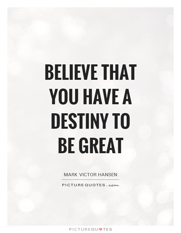 Believe that you have a destiny to be great Picture Quote #1