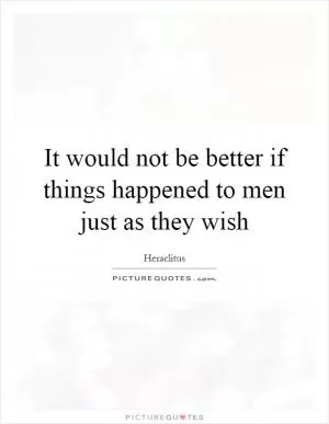 It would not be better if things happened to men just as they wish Picture Quote #1