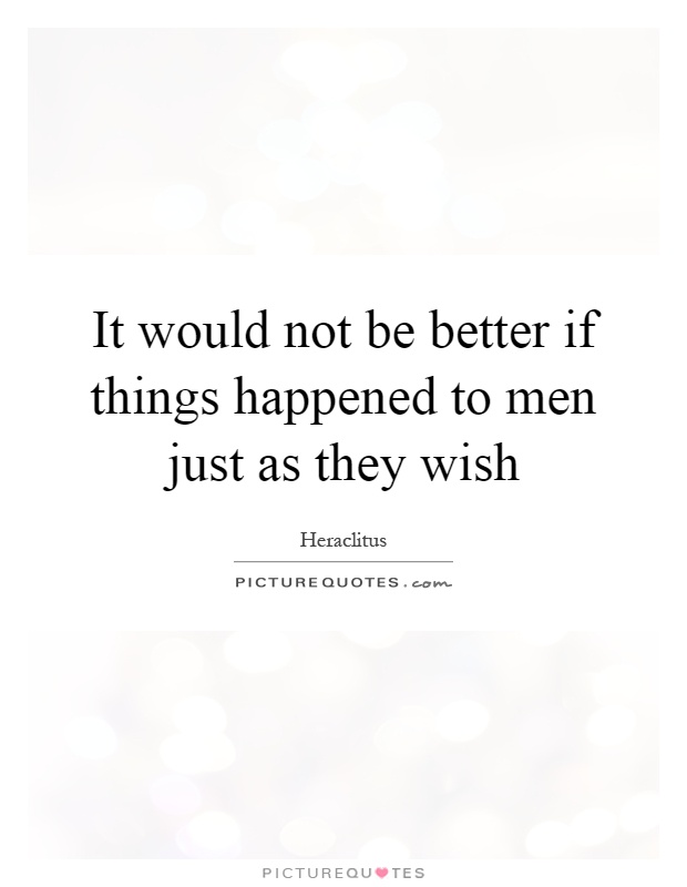 It would not be better if things happened to men just as they wish Picture Quote #1