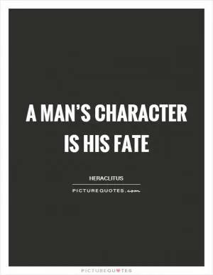 A man’s character is his fate Picture Quote #1
