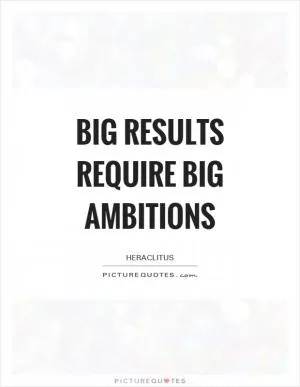 Big results require big ambitions Picture Quote #1