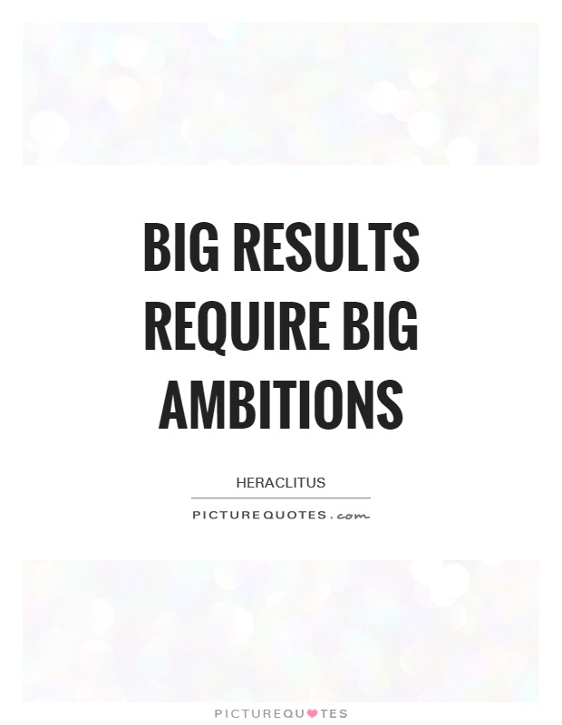 Big results require big ambitions Picture Quote #1